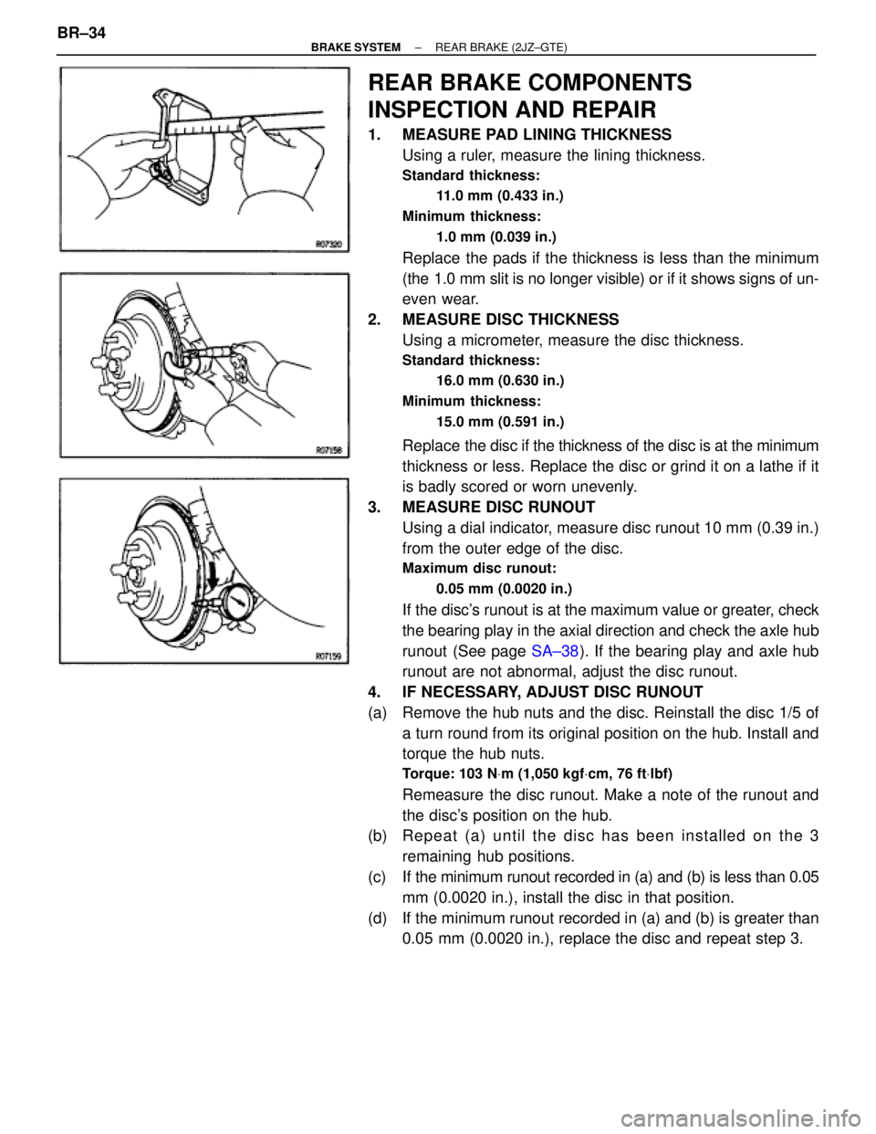 TOYOTA SUPRA 1995  Service Repair Manual REAR BRAKE COMPONENTS
INSPECTION AND REPAIR
1.  MEASURE PAD LINING THICKNESS
Using a ruler, measure the lining thickness.
Standard thickness:
11.0 mm (0.433 in.)
Minimum thickness:
1.0 mm (0.039 in.)
