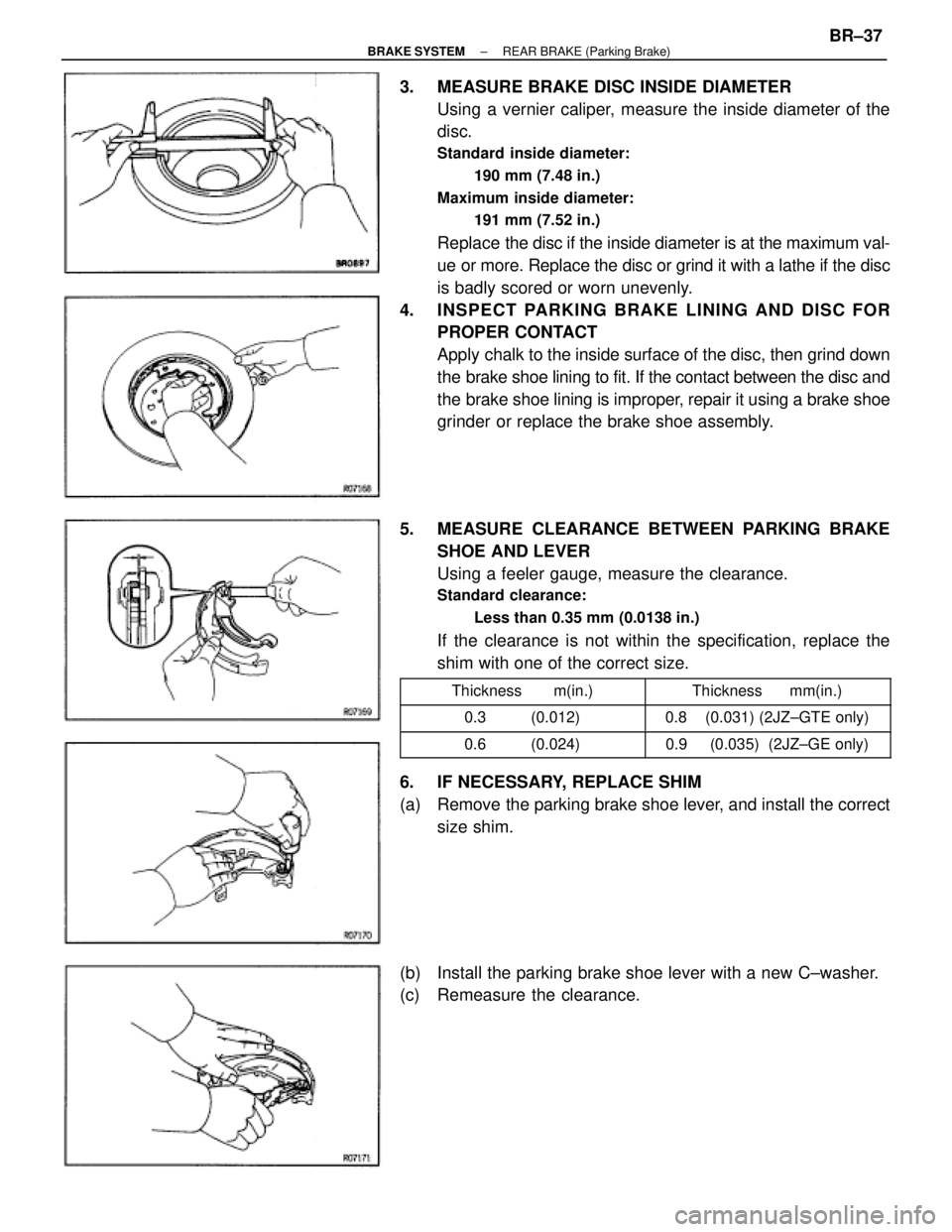 TOYOTA SUPRA 1995  Service Repair Manual 3.  MEASURE BRAKE DISC INSIDE DIAMETER
Using a vernier caliper, measure the inside diameter of the
disc.
Standard inside diameter:
190 mm (7.48 in.)
Maximum inside diameter:
191 mm (7.52 in.)
Replace 
