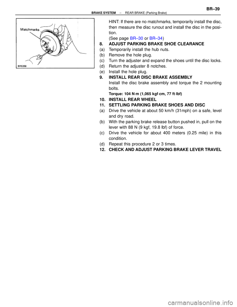 TOYOTA SUPRA 1995  Service Repair Manual HINT: If there are no matchmarks, temporarily install the disc,
then measure the disc runout and install the disc in the posi-
tion.
(See page BR±30 or BR±34)
8.  ADJUST PARKING BRAKE SHOE CLEARANCE