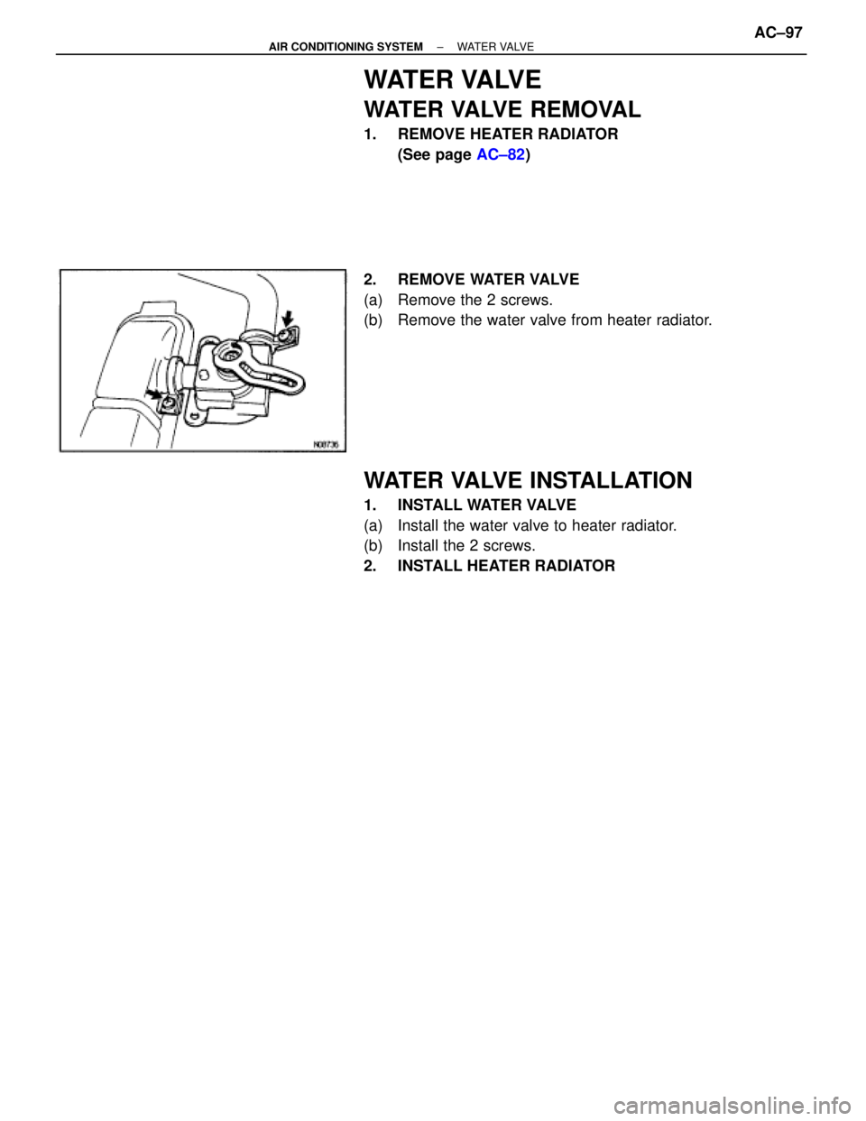 TOYOTA SUPRA 1995  Service Owners Manual WATER VALVE
WATER VALVE REMOVAL
1. REMOVE HEATER RADIATOR
(See page AC±82)
2. REMOVE WATER VALVE
(a)  Remove the 2 screws.
(b)  Remove the water valve from heater radiator.
WATER VALVE INSTALLATION
1