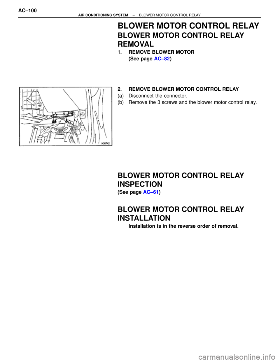 TOYOTA SUPRA 1995  Service Owners Manual BLOWER MOTOR CONTROL RELAY
BLOWER MOTOR CONTROL RELAY
REMOVAL
1.  REMOVE BLOWER MOTOR
(See page AC±82)
2.  REMOVE BLOWER MOTOR CONTROL RELAY
(a)  Disconnect the connector.
(b)  Remove the 3 screws an