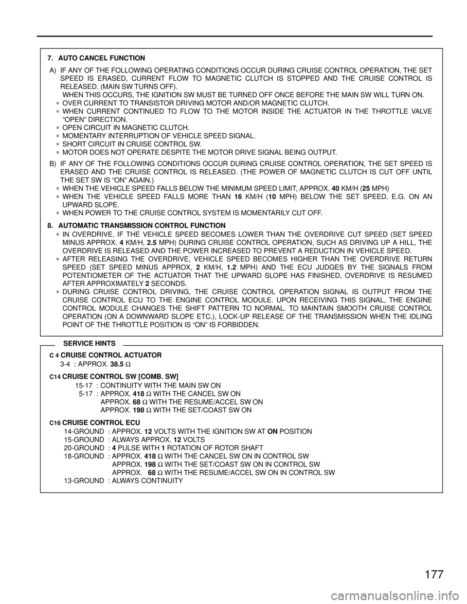 TOYOTA SUPRA 1997  Service Repair Manual 177
7. AUTO CANCEL FUNCTION
A) IF ANY OF THE FOLLOWING OPERATING CONDITIONS OCCUR DURING CRUISE CONTROL OPERATION, THE SET
SPEED IS ERASED, CURRENT FLOW TO MAGNETIC CLUTCH IS STOPPED AND THE CRUISE CO