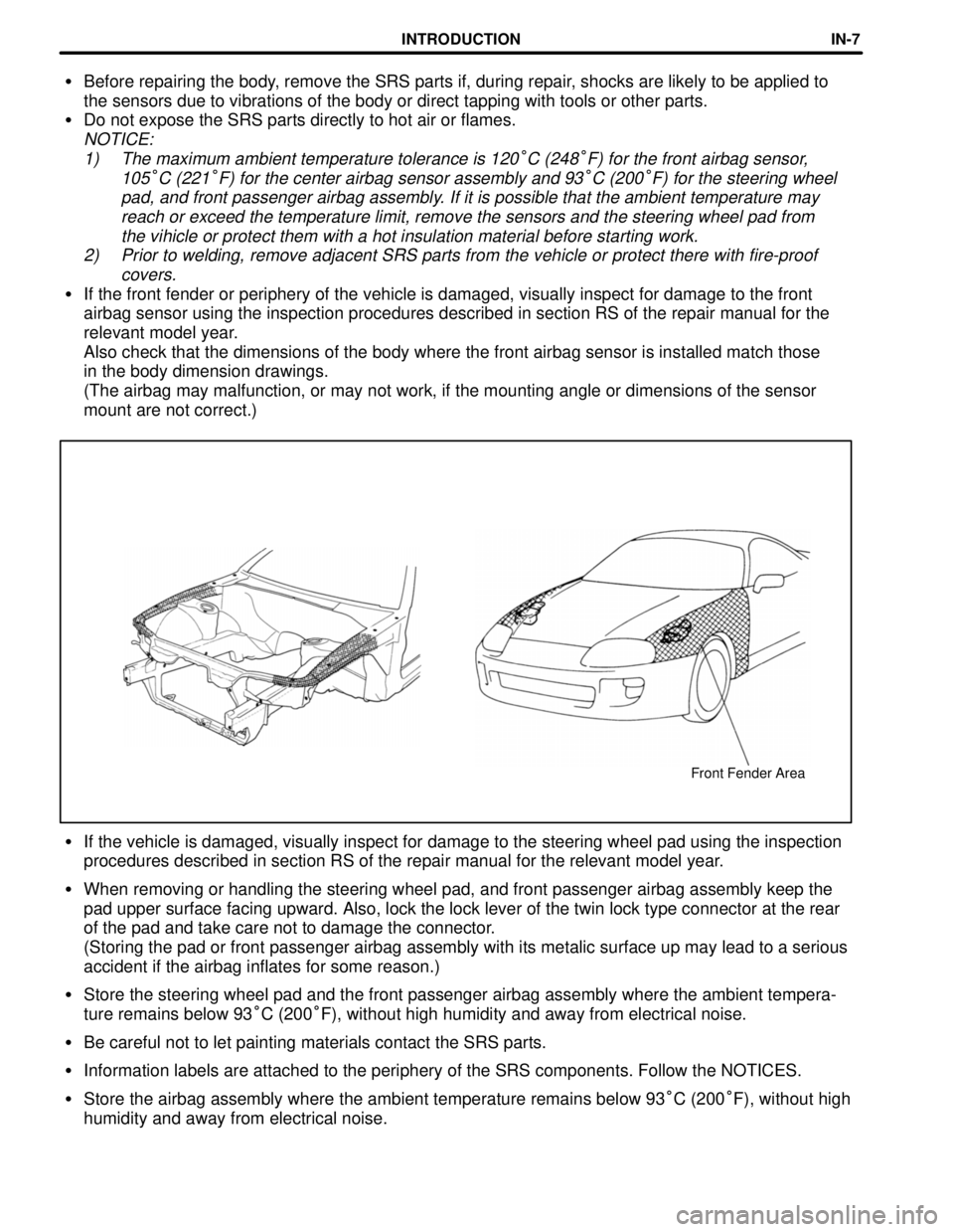TOYOTA SUPRA 1997  Service Repair Manual Front Fender Area
Before repairing the body, remove the SRS parts if, during repair, shocks are likely to be applied to
the sensors due to vibrations of the body or direct tapping with tools or other