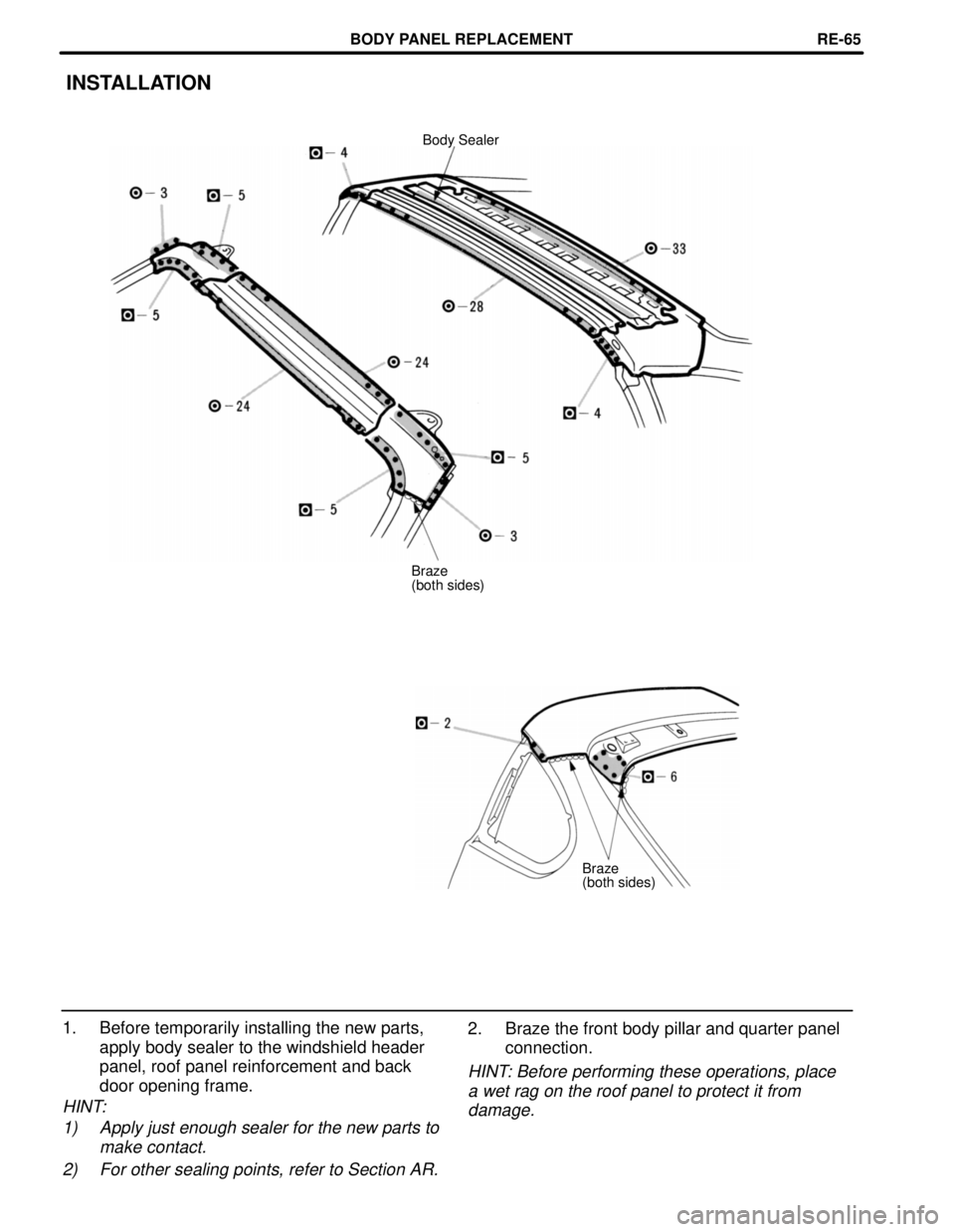 TOYOTA SUPRA 1997  Service Repair Manual 2. Braze the front body pillar and quarter panel
connection.
HINT: Before performing these operations, place
a wet rag on the roof panel to protect it from 
damage.
INSTALLATION
Body Sealer
Braze
(bot