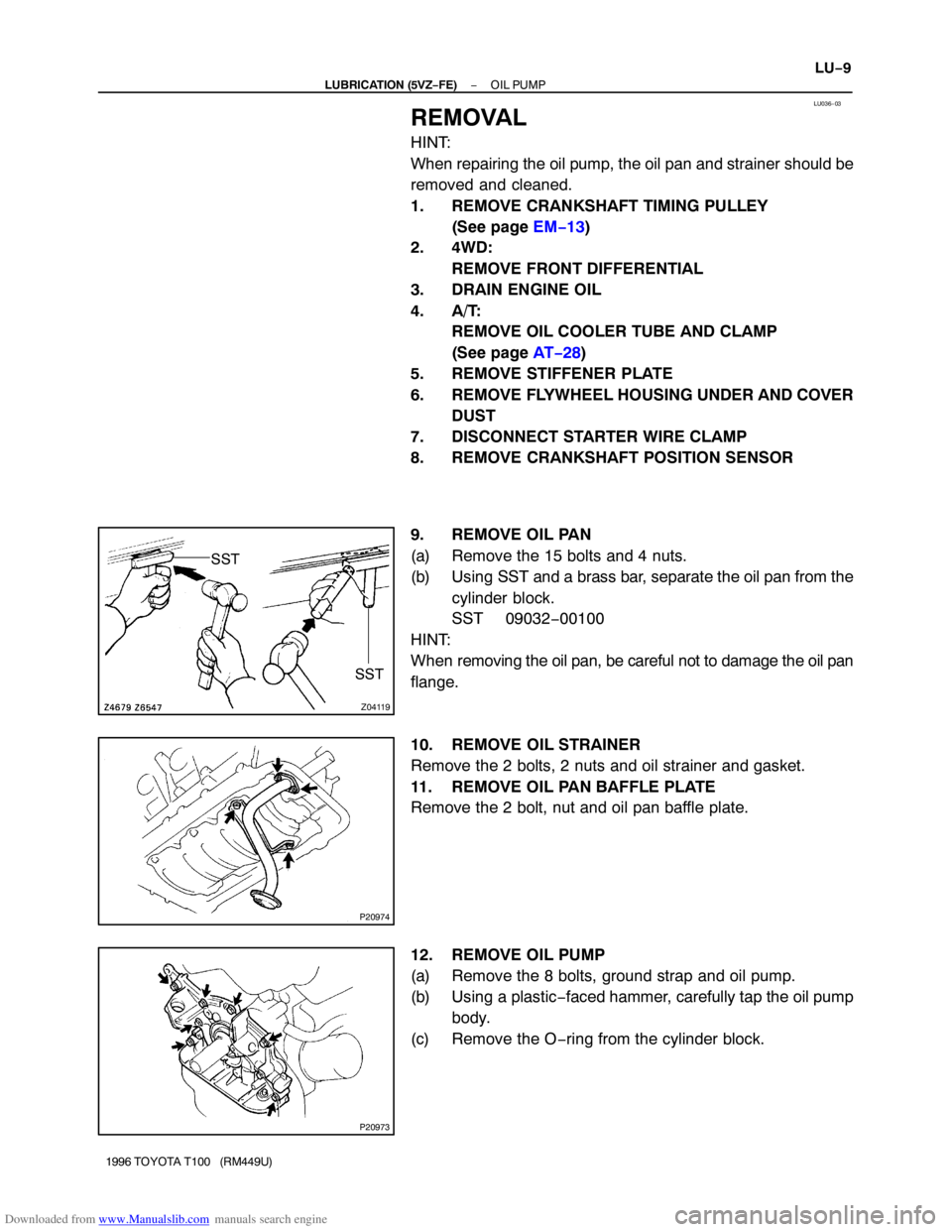TOYOTA T100 1996  Factory Service Manual Downloaded from www.Manualslib.com manuals search engine LU036−03
Z04119
SST SST
P20974
P20973
− LUBRICATION (5VZ−FE)OIL PUMP
LU−9
1996 TOYOTA T100   (RM449U)
REMOVAL
HINT:
When repairing the 