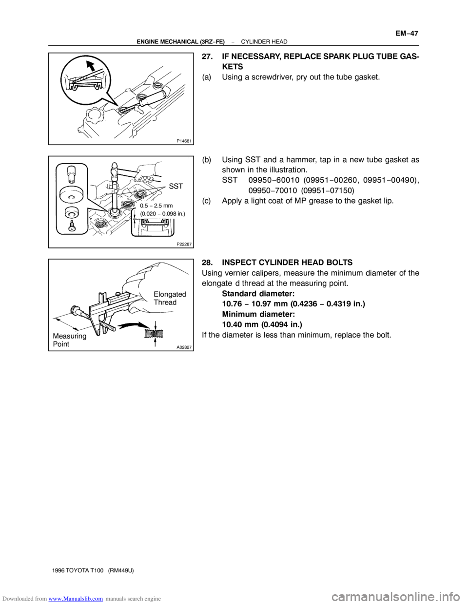 TOYOTA T100 1996  Factory Service Manual Downloaded from www.Manualslib.com manuals search engine P14681
P22287
SST
0.5 − 2.5 mm
(0.020 − 0.098 in.)
A02827
Elongated
Thread
Measuring
Point
− ENGINE MECHANICAL (3RZ−FE)CYLINDER HEAD
EM