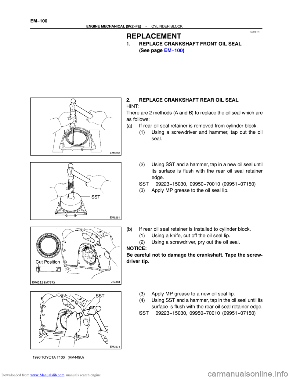 TOYOTA T100 1996 Factory Service Manual Downloaded from www.Manualslib.com manuals search engine EM07B−04
EM5252
EM5251
SST
Z04104
Cut Position
EM7574
SST EM−100
− ENGINE MECHANICAL (5VZ−FE)CYLINDER BLOCK
1996 TOYOTA T100 (RM449U) TOYOTA T100 1996 Factory Service Manual Downloaded from www.Manualslib.com manuals search engine EM07B−04
EM5252
EM5251
SST
Z04104
Cut Position
EM7574
SST EM−100
− ENGINE MECHANICAL (5VZ−FE)CYLINDER BLOCK
1996 TOYOTA T100 (RM449U)