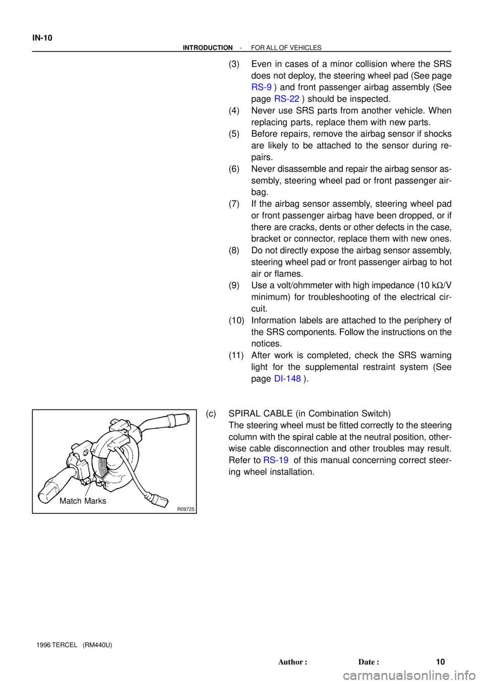 TOYOTA TERCEL 1996  Service Repair Manual R09725Match Marks
IN-10
- INTRODUCTIONFOR ALL OF VEHICLES
10 Author: Date:
1996 TERCEL   (RM440U)
(3) Even in cases of a minor collision where the SRS
does not deploy, the steering wheel pad (See pa