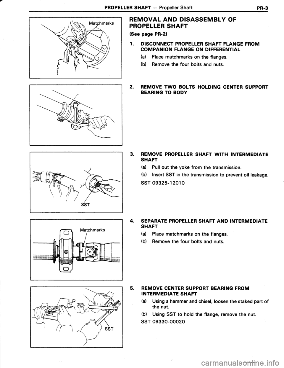 TOYOTA TERCEL 1985  Repair Manual PROPELLER SHAFT - Propeller ShaftPR.3
REMOVAL AND DISASSEMBLY OF
PROPELLER SHAFT
(See page PR-21
1. DISCONNECT PROPELLER SHAFT FLANGE FROM
COMPANION FLANGE ON DIFFERENTIAL
(a) Place matchmarks on the 