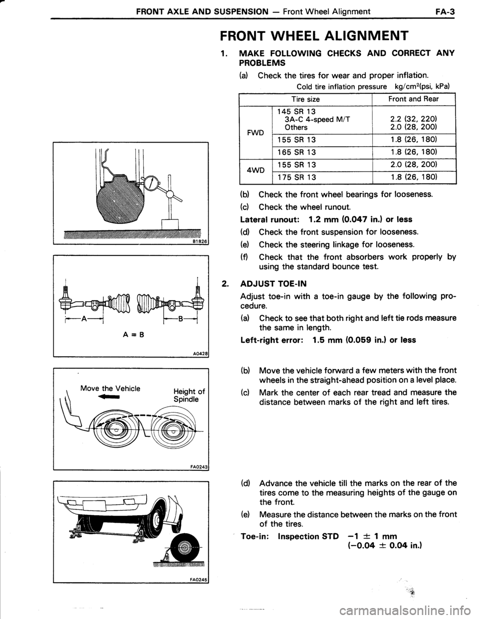 TOYOTA TERCEL 1985  Repair Manual FRONT AXLE AND SUSPENSION - Front Wheel AlignmentFA-3
FRONT WHEEL ALIGNMENT
1. MAKE FOLLOWING CHECKS AND CORRECT ANY
PROBLEMS
(d Check the tires for wear and proper inflation.
Cold tire inflation pres