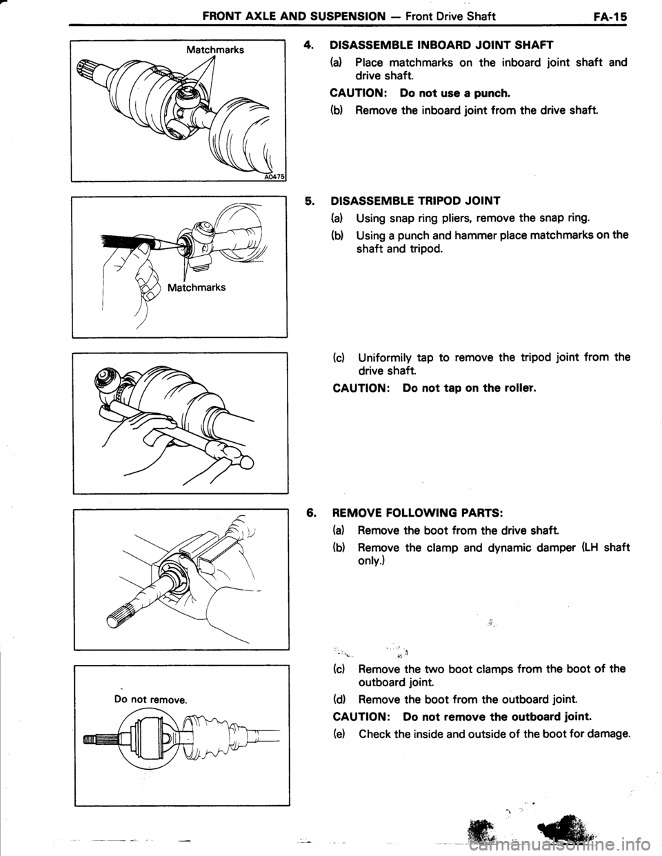 TOYOTA TERCEL 1985  Repair Manual FRONT AXLE AND SUSPENSION - Front Drive ShaftFA-l5
4. DISASSEMBLE INBOARD JOINT SHAFT
(d Place matchmarks on the inboard joint shaft and
drive shaft.
CAUTION: Do not use a punch.
(b) Remove the inboar