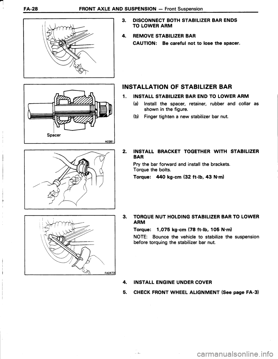 TOYOTA TERCEL 1985 Repair Manual a
FA.28FRONT AXLE AND SUSPENSION - Front Suspension
3. DISCONNECT BOTH STABILIZER BAR ENDS
TO LOWER ARM
4. REMOVE STABILIZER BAR
CAUTION: Be careful not to lose the spacer.
INSTALLATION OF STABILIZER TOYOTA TERCEL 1985 Repair Manual a
FA.28FRONT AXLE AND SUSPENSION - Front Suspension
3. DISCONNECT BOTH STABILIZER BAR ENDS
TO LOWER ARM
4. REMOVE STABILIZER BAR
CAUTION: Be careful not to lose the spacer.
INSTALLATION OF STABILIZER
