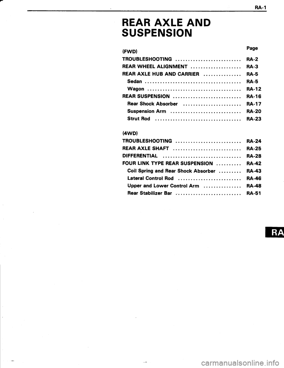 TOYOTA TERCEL 1985 Repair Manual RA.1
REAR AXLE AND
SUSPENSION
(FWD}
TROUBLESHOOTING
REAR WHEEL ALIGNMENT
REAR AXLE HUB AND CARRIER
Sedan
Wagon
REAR SUSPENSION
Rear Shock Absorber
Suspension Arm
Strut Rod
(4wD)
TROUBLESHOOTING
REAR A TOYOTA TERCEL 1985 Repair Manual RA.1
REAR AXLE AND
SUSPENSION
(FWD}
TROUBLESHOOTING
REAR WHEEL ALIGNMENT
REAR AXLE HUB AND CARRIER
Sedan
Wagon
REAR SUSPENSION
Rear Shock Absorber
Suspension Arm
Strut Rod
(4wD)
TROUBLESHOOTING
REAR A