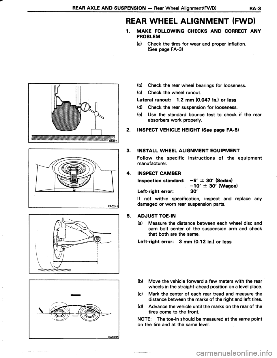 TOYOTA TERCEL 1985 Repair Manual REAR AXLE AND SUSPENSION - Rear Wheel Alignment(FwD)RA.3
REAR WHEEL ALIGNMENT (FWD}
1. MAKE FOLLOWING CHECKS AND CORRECT ANY
PROBLEM
(d Check the tires for wear and proper inflation.
(See page FA-3)
( TOYOTA TERCEL 1985 Repair Manual REAR AXLE AND SUSPENSION - Rear Wheel Alignment(FwD)RA.3
REAR WHEEL ALIGNMENT (FWD}
1. MAKE FOLLOWING CHECKS AND CORRECT ANY
PROBLEM
(d Check the tires for wear and proper inflation.
(See page FA-3)
(