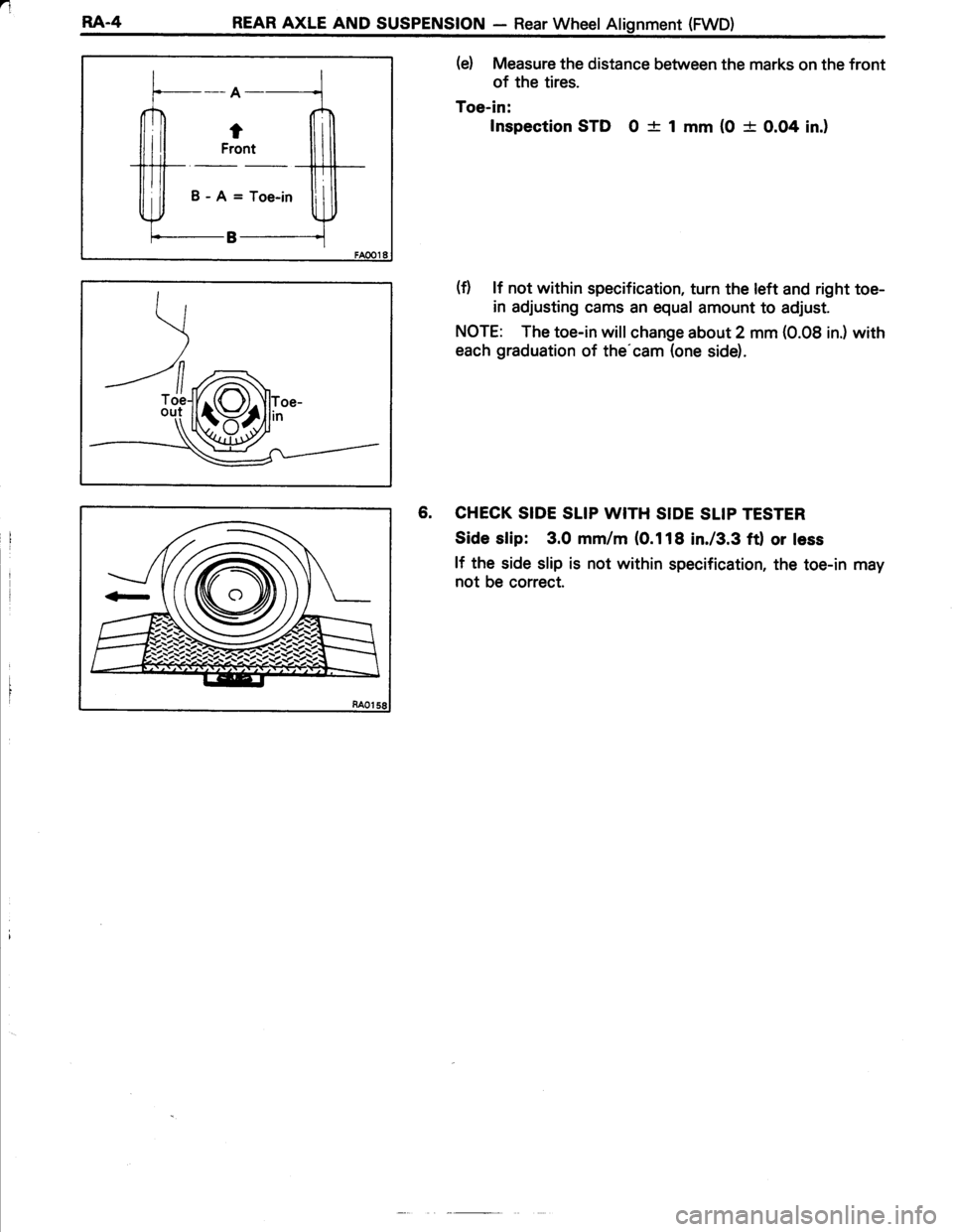 TOYOTA TERCEL 1985  Repair Manual 4
RA.4REAR AXLE AND SUSPENSION - Rear Wheel Alignment (FWD)
-A-
tFront
B-A=Toe-in
B
(e) Measure the distance between the marks on the front
of the tires.
Toe-in:
Inspection STD 0 + 1 mm (0 + O.O4 in.)