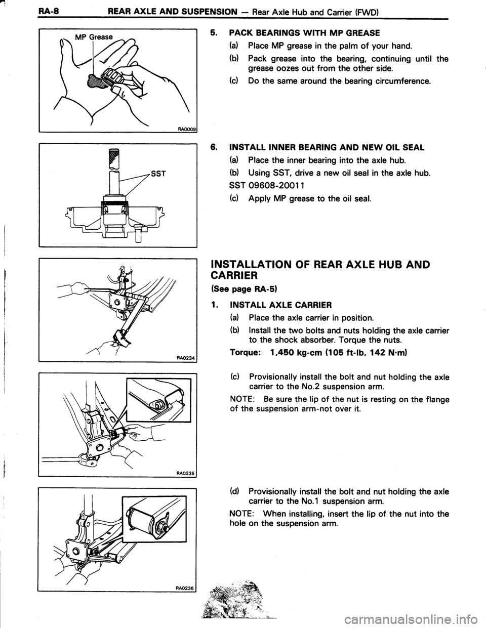 TOYOTA TERCEL 1985 Repair Manual -
RA-8REAR AXLE AND SUSPENSION - Rear Axte Hub and Carrier (FWD)
5. PACK BEARINGS WITH MP GREASE
(a) Place MP grease in the palm of your hand.
(b) Pack grease into the bearing, continuing until the
gr TOYOTA TERCEL 1985 Repair Manual -
RA-8REAR AXLE AND SUSPENSION - Rear Axte Hub and Carrier (FWD)
5. PACK BEARINGS WITH MP GREASE
(a) Place MP grease in the palm of your hand.
(b) Pack grease into the bearing, continuing until the
gr