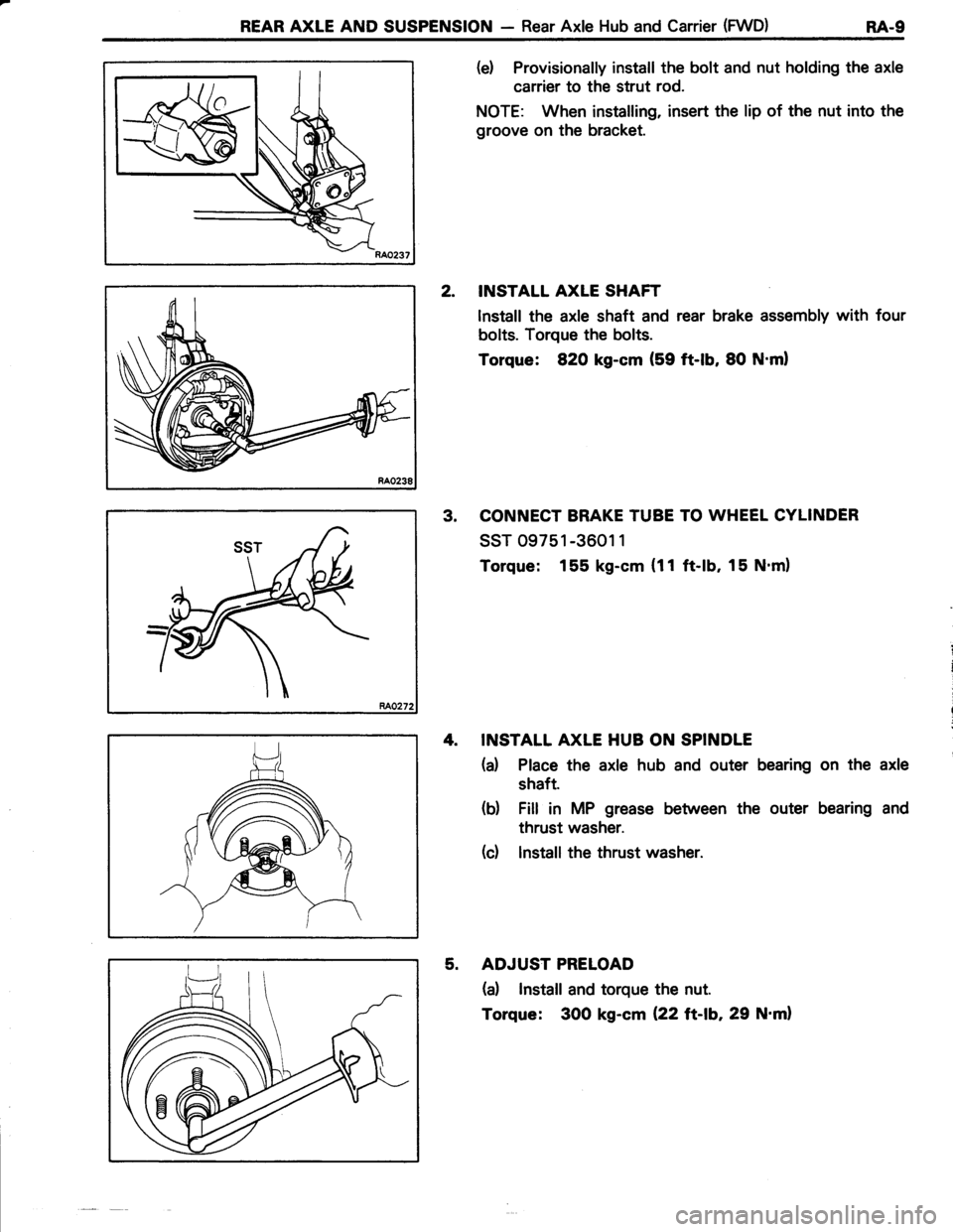 TOYOTA TERCEL 1985  Repair Manual REAR AXLE AND SUSPENSION - Rear Axle Hub and Carrier (FWD) RA-g
RA0238
(e) Provisionally install the bolt and nut holding the axle
carrier to the strut rod.
NOTE: When installing, insert the lip of th