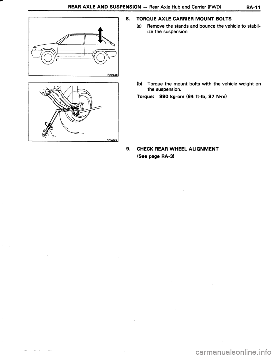 TOYOTA TERCEL 1985  Repair Manual REAR AXLE AND SUSPENSION - Rear Axle Hub and Carrier (FWD) RA-l1
8. TOROUE AXLE CARRIER MOUNT BOLTS
(a) Remove the stands and bounce the vehicle to stabil-
ize the suspension.
(b) Torque the mount bol