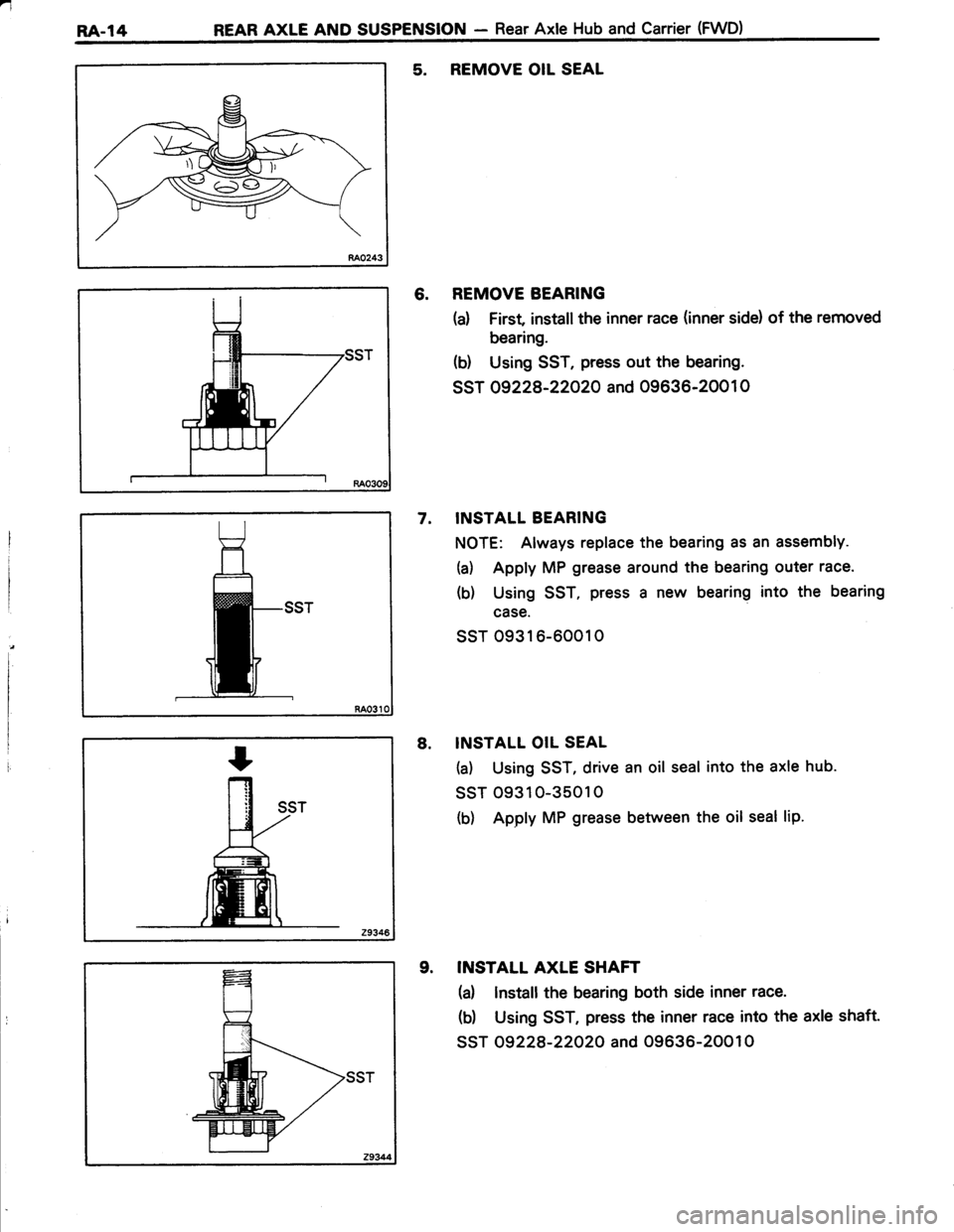 TOYOTA TERCEL 1985 Repair Manual a
RA.14 REAR AXLE AND SUSPENSION - Rear AxIe Hub And Carrier (FWD)
5. REMOVE OIL SEAL
6. REMOVE BEARING
(a) First installthe inner race (inner side) of the removed
bearing.
(b) Using SST, press out th TOYOTA TERCEL 1985 Repair Manual a
RA.14 REAR AXLE AND SUSPENSION - Rear AxIe Hub And Carrier (FWD)
5. REMOVE OIL SEAL
6. REMOVE BEARING
(a) First installthe inner race (inner side) of the removed
bearing.
(b) Using SST, press out th