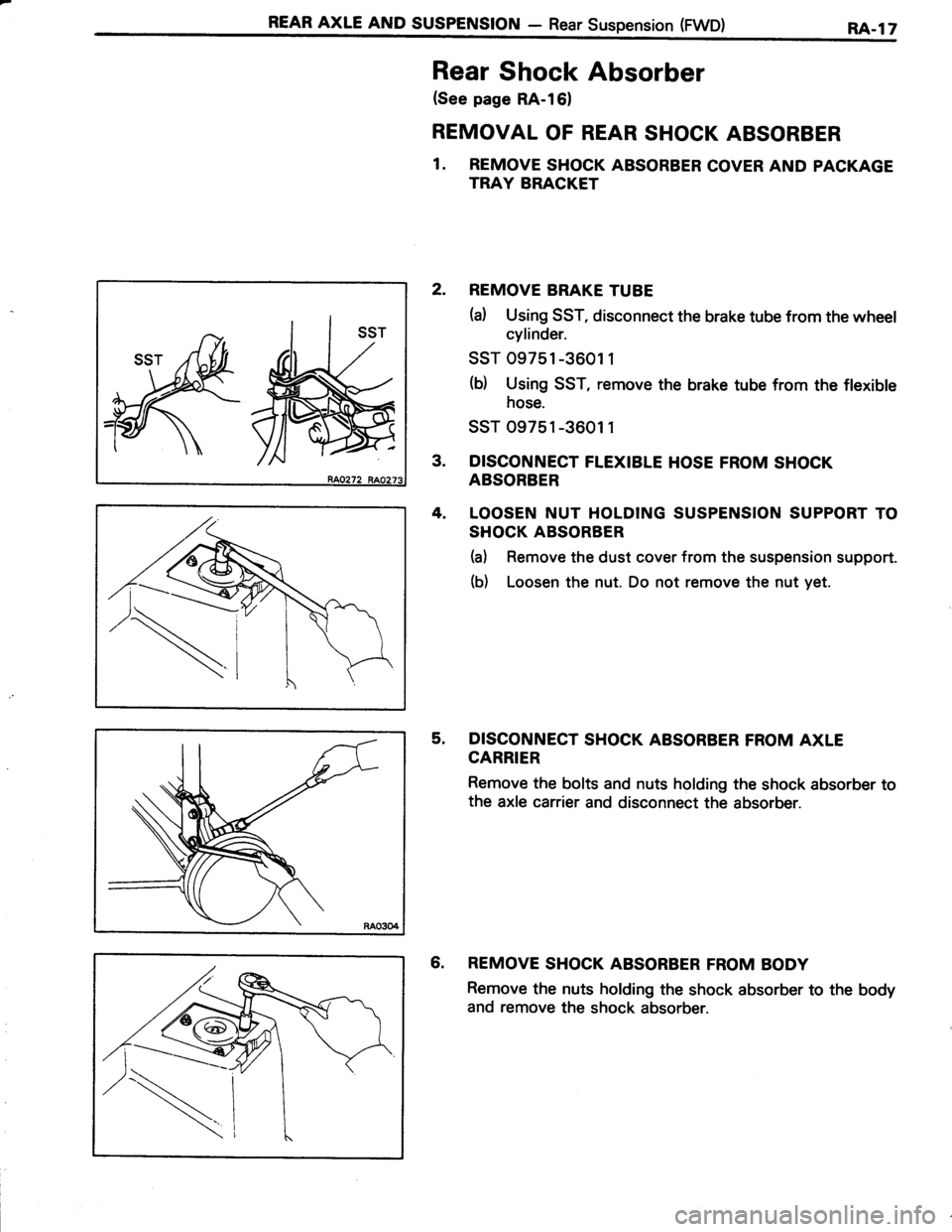 TOYOTA TERCEL 1985 Repair Manual REAR AXLE AND SUSPENSTON - Rear Suspension (FWD)RA,l7
Rear Shock Absorber
(See page RA-l61
REMOVAL OF REAR SHOCK ABSORBER
1. REMOVE SHOCK ABSORBER COVER AND PACKAGE
TRAY BRACKET
2. REMOVE BRAKE TUBE
( TOYOTA TERCEL 1985 Repair Manual REAR AXLE AND SUSPENSTON - Rear Suspension (FWD)RA,l7
Rear Shock Absorber
(See page RA-l61
REMOVAL OF REAR SHOCK ABSORBER
1. REMOVE SHOCK ABSORBER COVER AND PACKAGE
TRAY BRACKET
2. REMOVE BRAKE TUBE
(