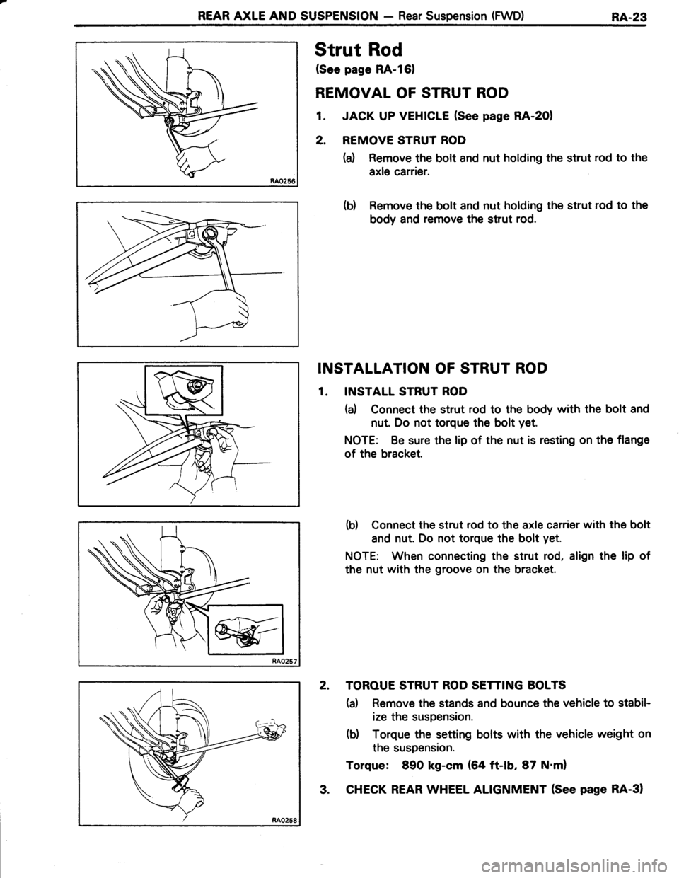 TOYOTA TERCEL 1985  Repair Manual REAR AXLE AND SUSPENSION - Rear Suspension (FWD)RA-23
Strut Rod
(See page RA-l61
REMOVAL OF STRUT ROD
1. JACK UP VEHICLE (See page RA-2OI
2. REMOVE STRUT ROD
(a) Remove the bolt and nut holding the st