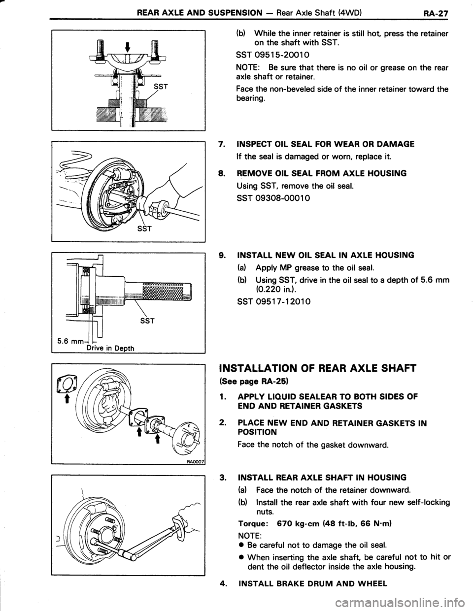 TOYOTA TERCEL 1985  Repair Manual REAR AXLE AND SUSPENSION - Rear Axle Shaft (4WD)RA..27
(b) While the inner retainer is still hot, press the retainer
on the shaft with SST.
ssT 0951 5-20010
NOTE: Be sure that there is no oil or greas