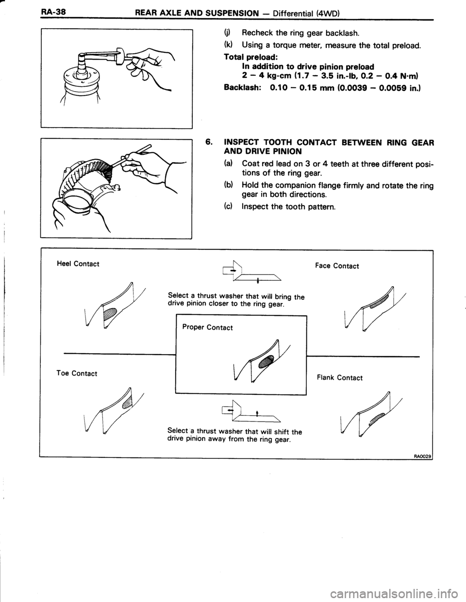 TOYOTA TERCEL 1985 Repair Manual RA.38REAR AXLE AND SUSPENSION - Differentiat (4WD)
(j) Recheck the ring gear backlash.
(0 Using a torque meter, measure the total preload.
Total preload:
ln addition to drive pinion preload
2 - 4 kg-c TOYOTA TERCEL 1985 Repair Manual RA.38REAR AXLE AND SUSPENSION - Differentiat (4WD)
(j) Recheck the ring gear backlash.
(0 Using a torque meter, measure the total preload.
Total preload:
ln addition to drive pinion preload
2 - 4 kg-c