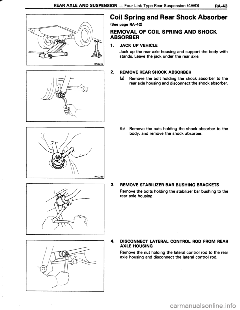 TOYOTA TERCEL 1985  Repair Manual REAR AXLE AND SUSPENSION - Four Link Type Rear Suspension (4WD) RA-43
Coil Spring and Rear Shock Absorber
(See page RA-421
REMOVAL OF COIL SPRING AND SHOCK
ABSORBER
1. JACK UP VEHICLE
Jack up the rear