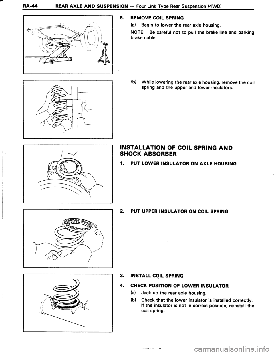 TOYOTA TERCEL 1985  Repair Manual RA-/14 REAR AXLE AND SUSPENSION - Four Link Type Rear Suspension (4WD)
5. REMOVE COIL SPRING
(a) Begin to lower the rear axle housing.
NOTE: Be careful not to pull the brake line and parking
brake cab