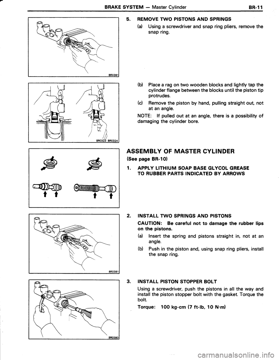 TOYOTA TERCEL 1985 Repair Manual BRAKE SYSTEM - Master CylinderBR-11
5. REMOVE TWO PISTONS AND SPRINGS
(d Using a screwdriver and snap ring pliers, remove the
snap ring.
(b) Place a rag on two wooden blocks and lightly tap the
cylind TOYOTA TERCEL 1985 Repair Manual BRAKE SYSTEM - Master CylinderBR-11
5. REMOVE TWO PISTONS AND SPRINGS
(d Using a screwdriver and snap ring pliers, remove the
snap ring.
(b) Place a rag on two wooden blocks and lightly tap the
cylind