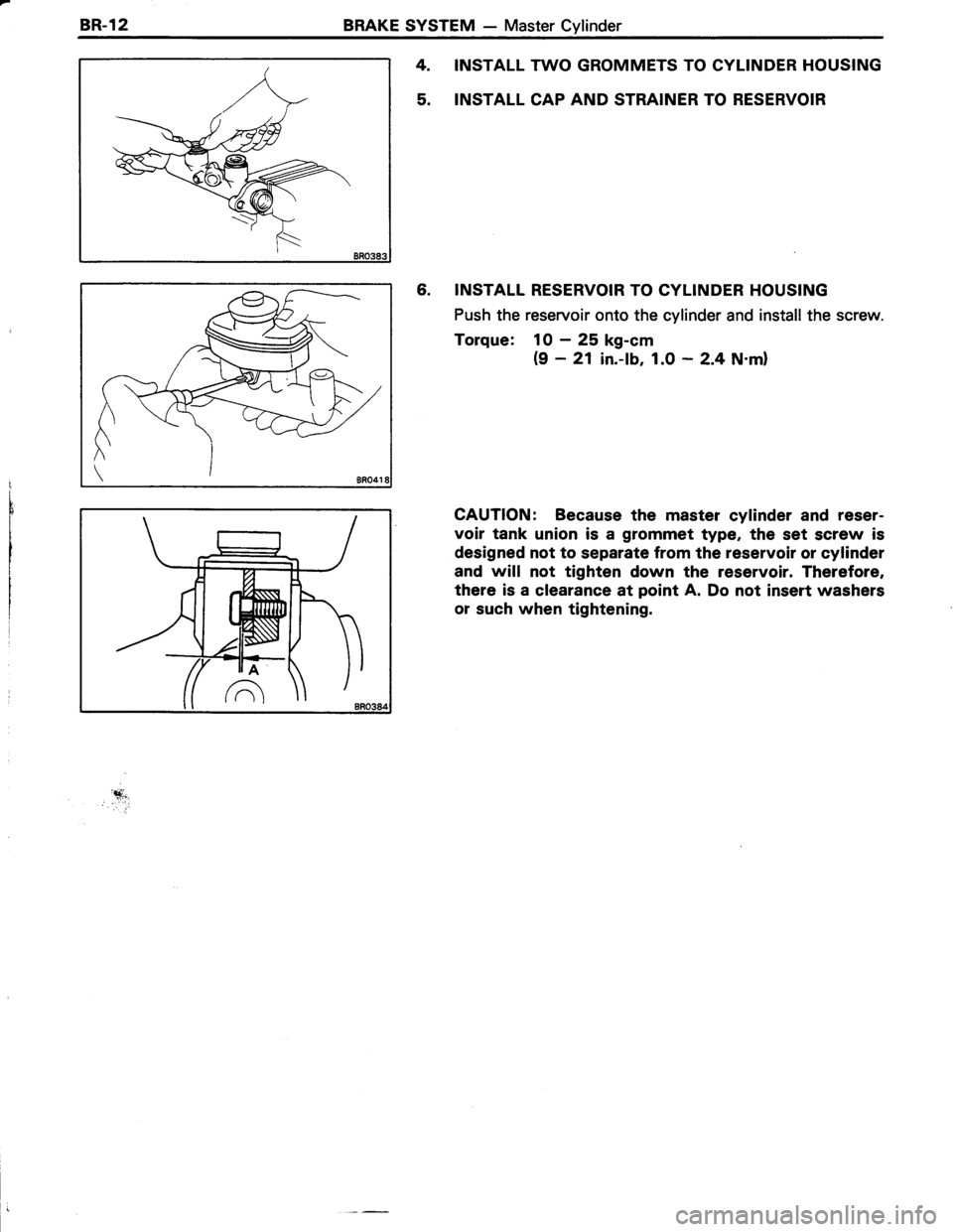 TOYOTA TERCEL 1985 Repair Manual BR-l2BRAKE SYSTEM - Master Cylinder
INSTALL Tv\/O GROMMETS TO CYLINDER HOUSING
INSTALL CAP AND STRAINER TO RESERVOIR
6. INSTALL RESERVOIR TO CYLINDER HOUSING
Push the reservoir onto the cylinder and i TOYOTA TERCEL 1985 Repair Manual BR-l2BRAKE SYSTEM - Master Cylinder
INSTALL Tv\/O GROMMETS TO CYLINDER HOUSING
INSTALL CAP AND STRAINER TO RESERVOIR
6. INSTALL RESERVOIR TO CYLINDER HOUSING
Push the reservoir onto the cylinder and i