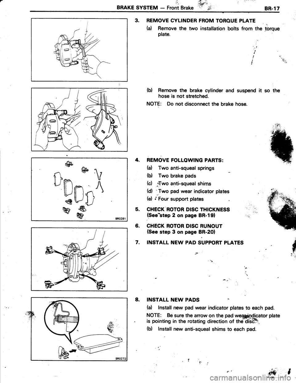 TOYOTA TERCEL 1985 Repair Manual l-
BRAKE SYSTEM - Front Brake
,ritl ti.ihffi:ir $,8R.17
3. REMOVE CYLINDER FROM TOROUE PLATE
(a) Remove the two installation bolts from the torque
plate.
(b) Remove the brake cylinder and suspend TOYOTA TERCEL 1985 Repair Manual l-
BRAKE SYSTEM - Front Brake
,ritl ti.ihffi:ir $,8R.17
3. REMOVE CYLINDER FROM TOROUE PLATE
(a) Remove the two installation bolts from the torque
plate.
(b) Remove the brake cylinder and suspend