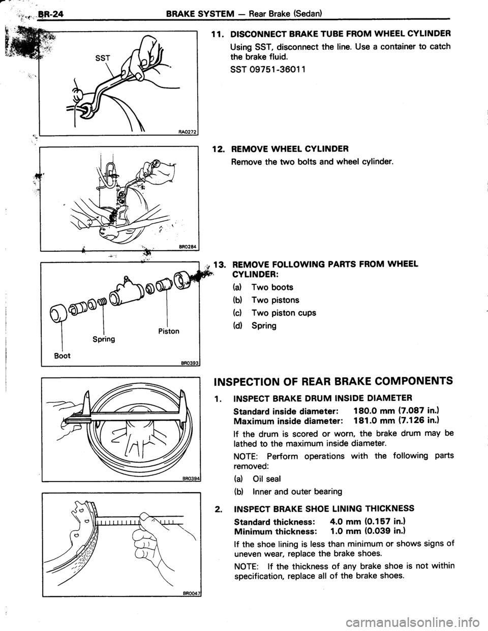 TOYOTA TERCEL 1985  Repair Manual .,ea-24BRAKE SYSTEM - Rear Brake (Sedan)
1 1. DISCONNECT BRAKE TUBE FROM WHEEL CYLINDER
Using SST, disconnect the line. Use a container to catch
the brake fluid.
ssr 09751-3601 1
12. REMOVE WHEET CYLI