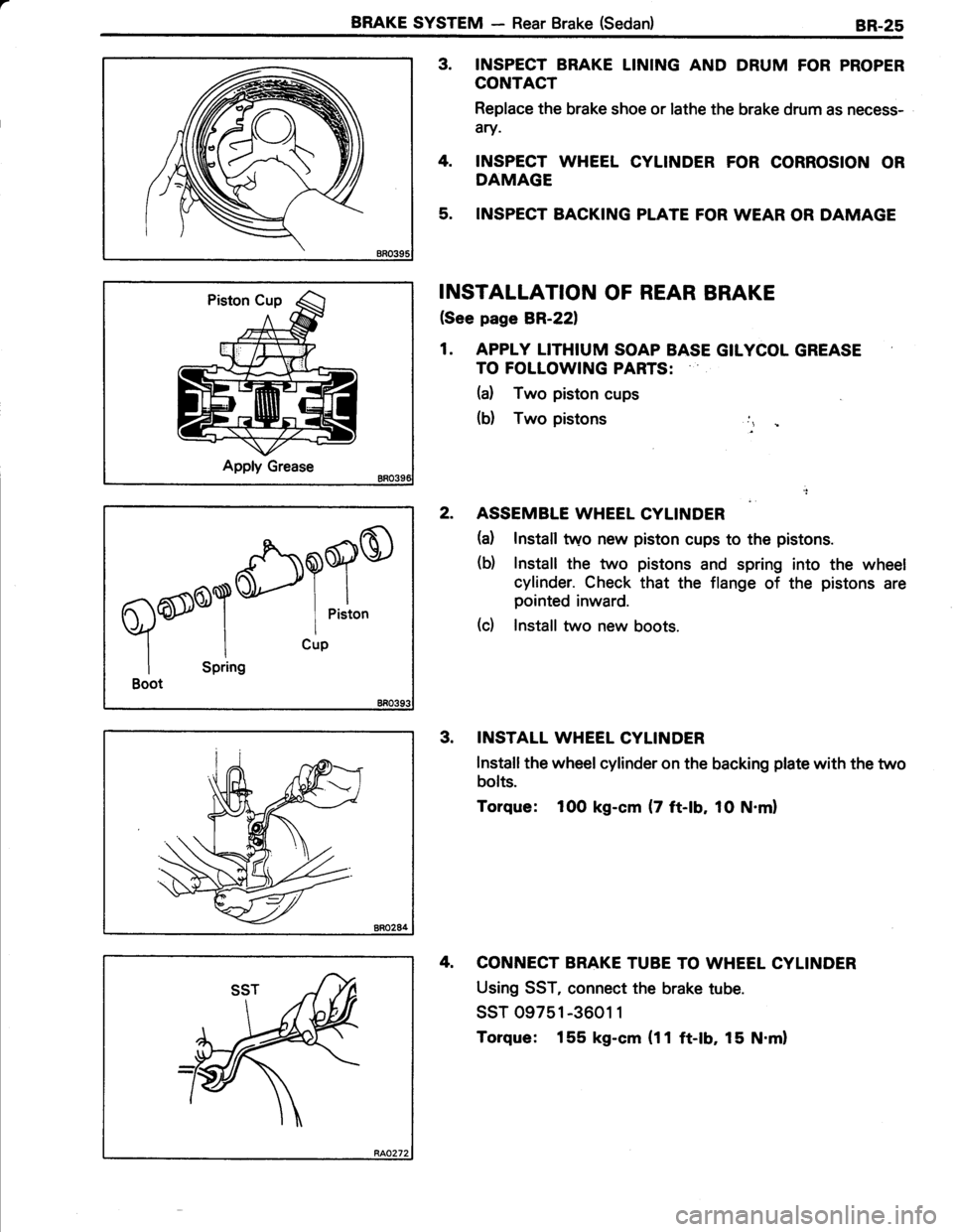 TOYOTA TERCEL 1985  Repair Manual BRAKE SYSTEM - Rear Brake (Sedan)8R.25
Apply Grease
3. INSPECT BRAKE LINING AND DRUM FOR PROPER
CONTACT
Replace the brake shoe or lathe the brake drum as necess-
4ry.
4. INSPECT WHEEL CYLINDER FOR COR