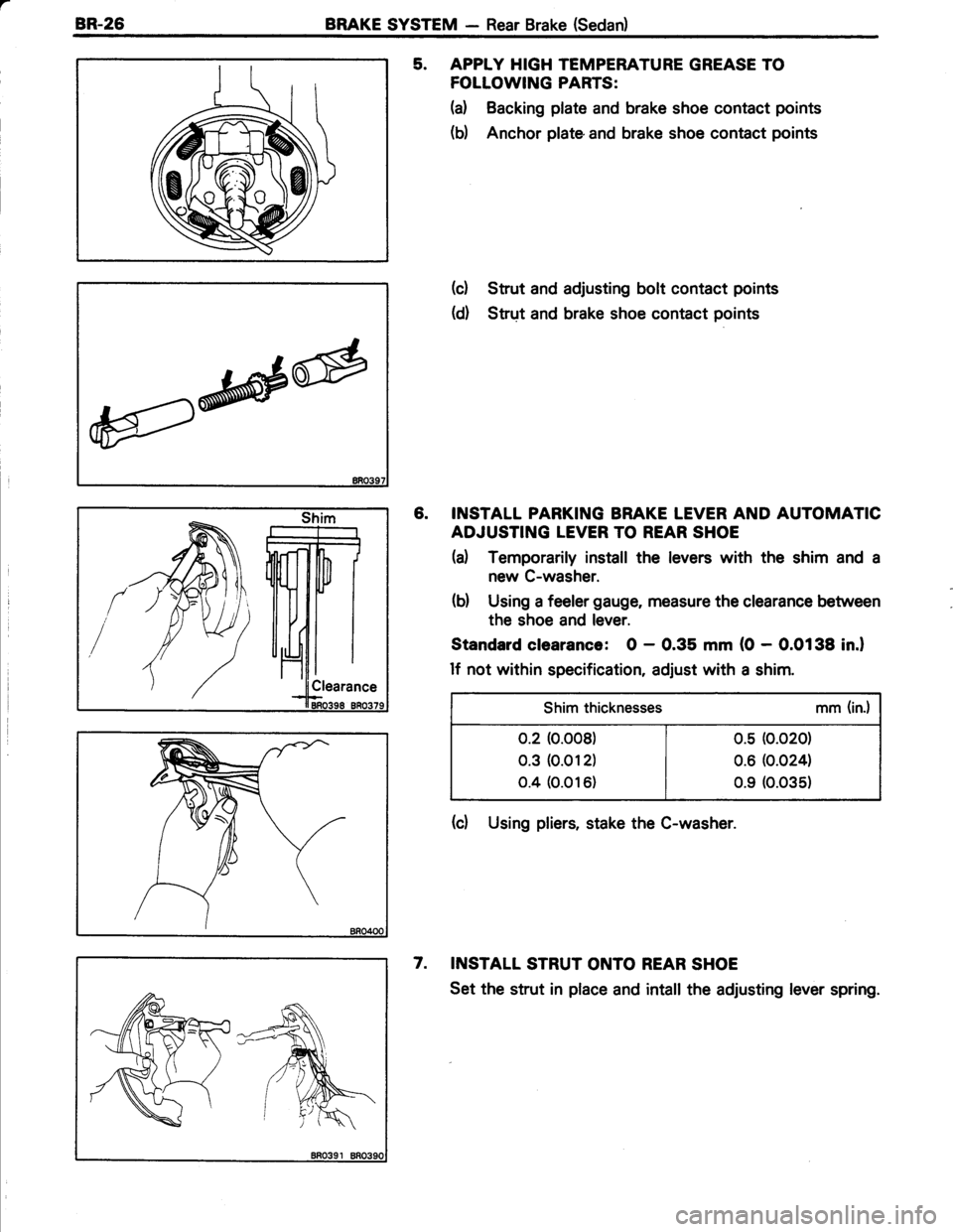 TOYOTA TERCEL 1985  Repair Manual a
BR-26BRAKE SYSTEM - Rear Brake {Sedan)
5. APPLY HIGH TEMPERATURE GREASE TO
FOLLOWING PARTS:
(a) Backing plate and brake shoe contact points
(b) Anchor plate and brake shoe contact points
(c) Strut a
