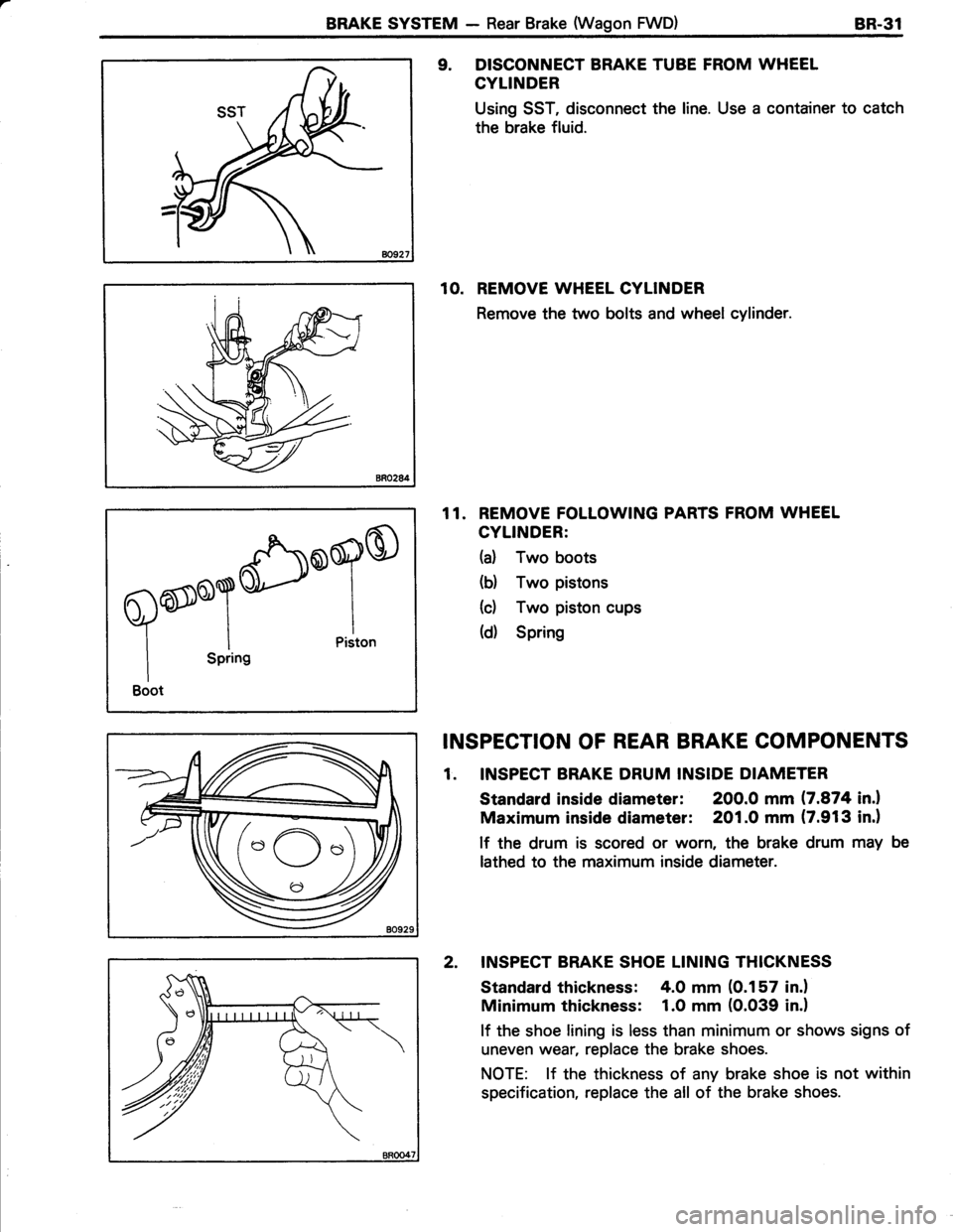 TOYOTA TERCEL 1985  Repair Manual BRAKE SYSTEM - Rear Brake (Wagon FWD)8R.31
9. DISCONNECT BRAKE TUBE FROM WHEEL
CYLINDER
Using SST, disconnect the line. Use a container to catch
the brake fluid.
10. REMOVE WHEEL CYLINDER
Remove the t