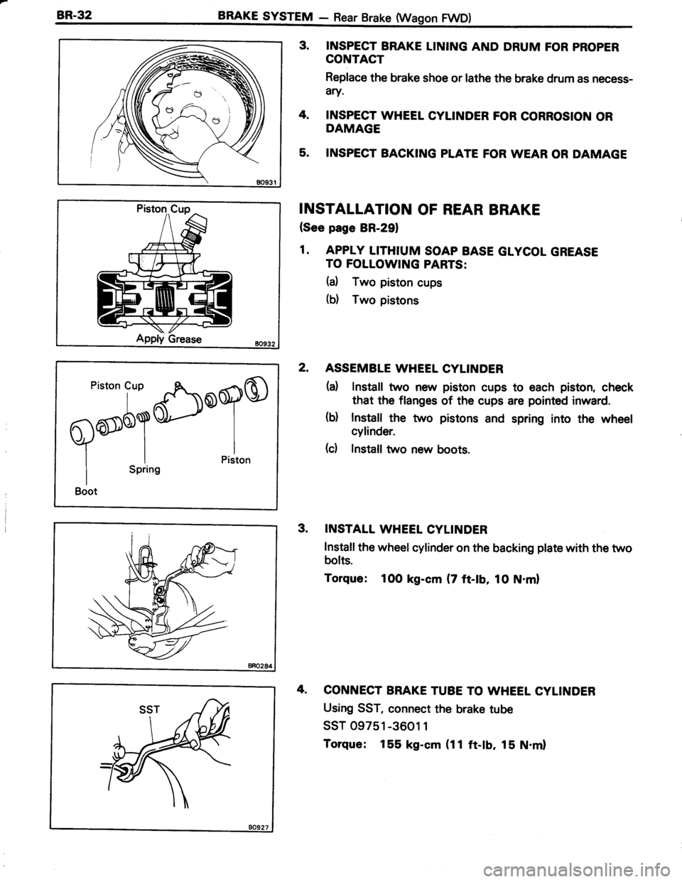 TOYOTA TERCEL 1985  Repair Manual o/  \;z\o /
INSPECT BRAKE LINING AND DRUM FOR PROPER
CONTACT
Replace the brake shoe or lathe the brake drum as necess-
4ry.
INSPECT WHEET CYLINDER FOR CORROSION OR
DAMAGE
INSPECT BACKING PLATE FOR WE