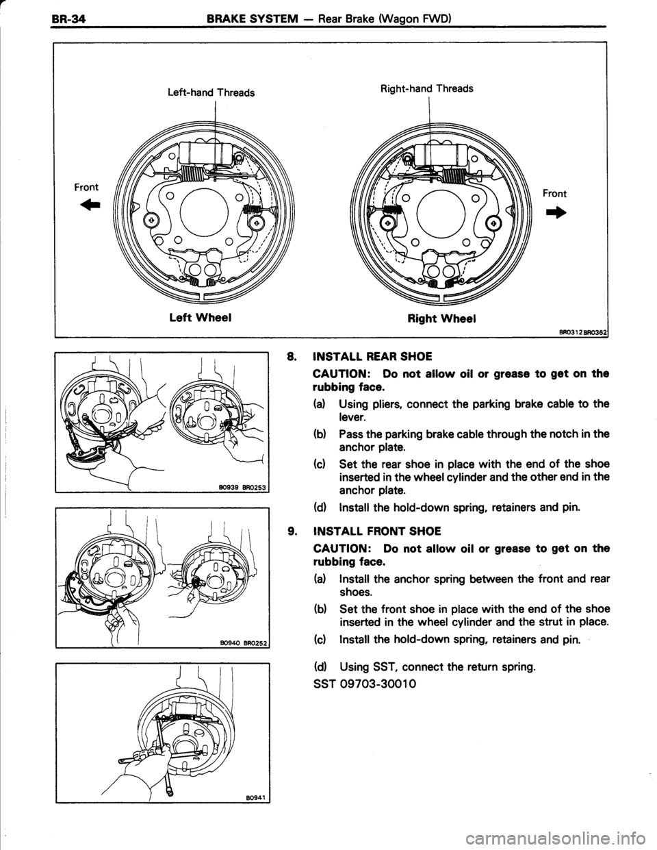 TOYOTA TERCEL 1985  Repair Manual BR-34BRAKE SYSTEM - Rear Brake (Wagon FWD)
Left-hand Threads
Left Wheel
Right-hand Threads
Right Wheel
o/\o
)"(r"(
Front
.|
80939 8R0253
INSTALT REAR SHOE
CAUTION: Do not allow oil or groase to get on