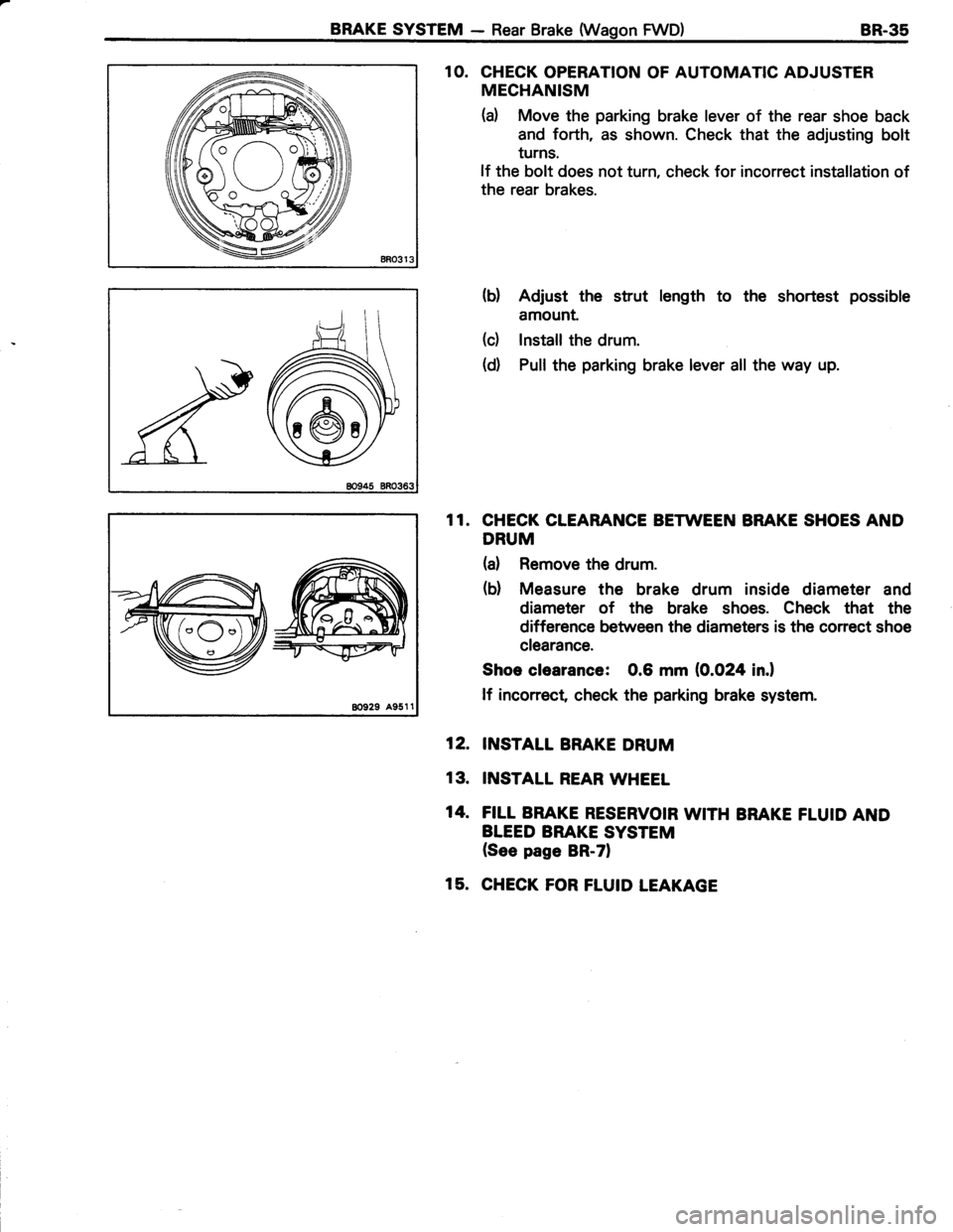 TOYOTA TERCEL 1985  Repair Manual BRAKE SYSTEM - Rear Brake (Wason FWD)BR-35
1O. CHECK OPERATION OF AUTOMATIC ADJUSTER
MECHANISM
(d Move the parking brake lever of the rear shoe back
and forth, as shown. Check that the adjusting bolt
