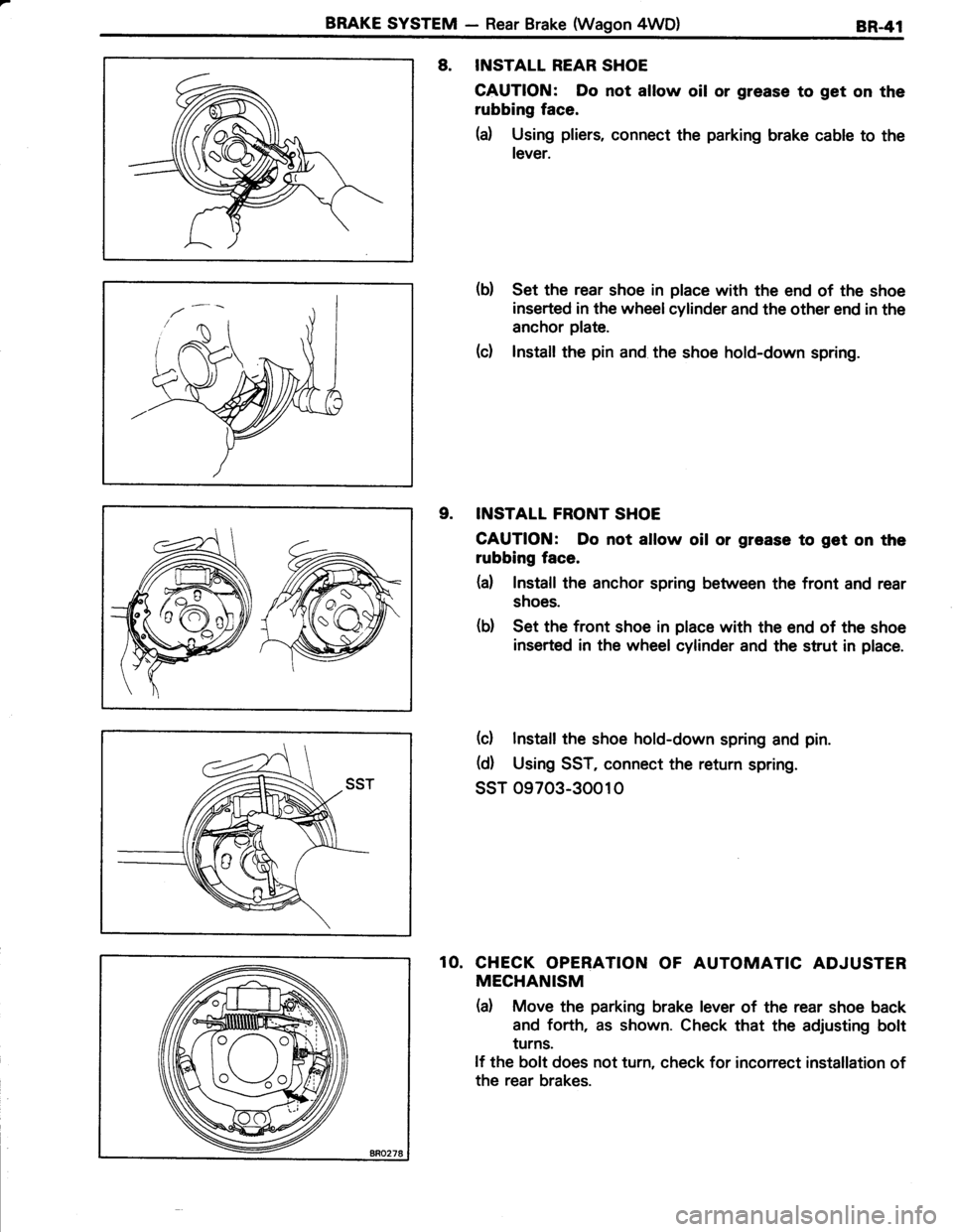 TOYOTA TERCEL 1985  Repair Manual BRAKE SYSTEM - Rear Brake (Wagon 4WD)8R.41
8. INSTALL REAR SHOE
CAUTION: Do not allow oil or grease to get on the
rubbing face.
H Using pliers, connect the parking brake cable to the
lever.
(b) Set th