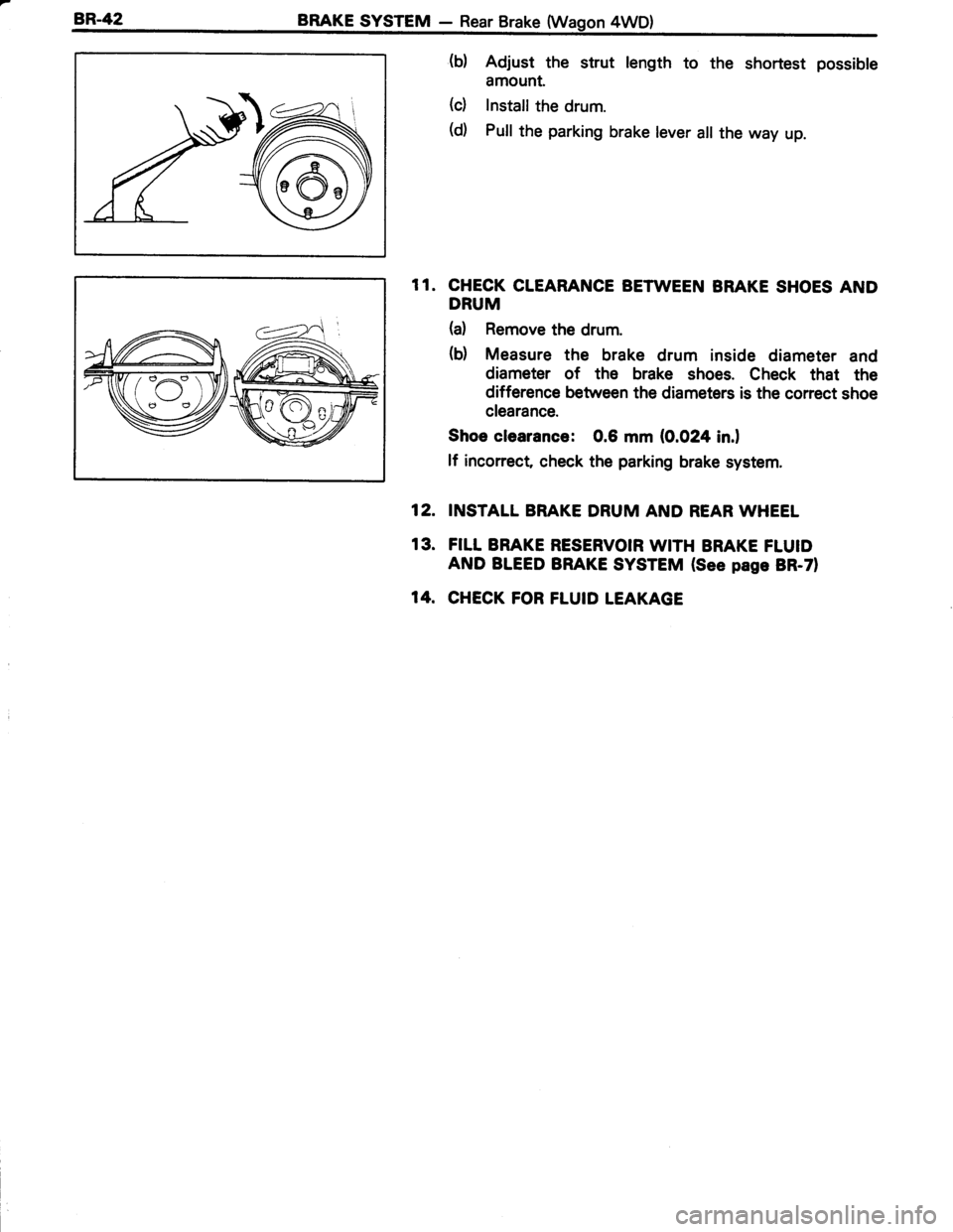 TOYOTA TERCEL 1985  Repair Manual BRAKE SYSTEM - Rear Brake (W
(b) Adjust the strut length to the shortest possible
amount.
(c) Install the drum.
(d) Pull the parking brake lever all the way up.
CHECK CLEARANCE BETWEEN BRAKE SHOES AND