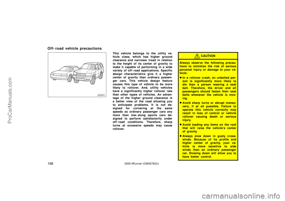 TOYOTA 4RUNNER 2000  Owners Manual 1682000 4Runner (OM35762U)
Off- road vehicle precautions
This vehicle belongs to the utility ve-
hicle class, which has higher ground
clearance and narrower tread in relation
to the height of its cent