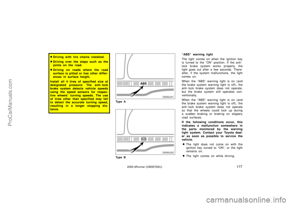 TOYOTA 4RUNNER 2000 User Guide 1772000 4Runner (OM35762U)
Driving with tire chains installed.
Driving over the steps such as the
joints on the road.
Driving on roads where the road
surface is pitted or has other differ-
ences in