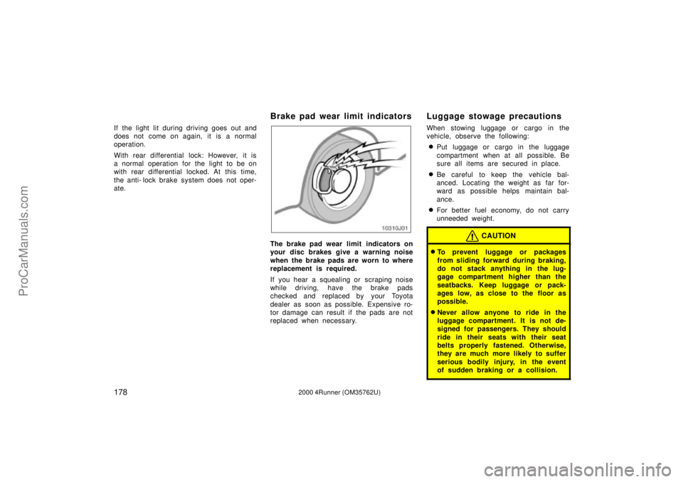 TOYOTA 4RUNNER 2000  Owners Manual 1782000 4Runner (OM35762U)
If the light lit during driving goes out and
does not  come on again,  it is a normal
operation.
With rear differential lock: However, it is
a normal operation for the light