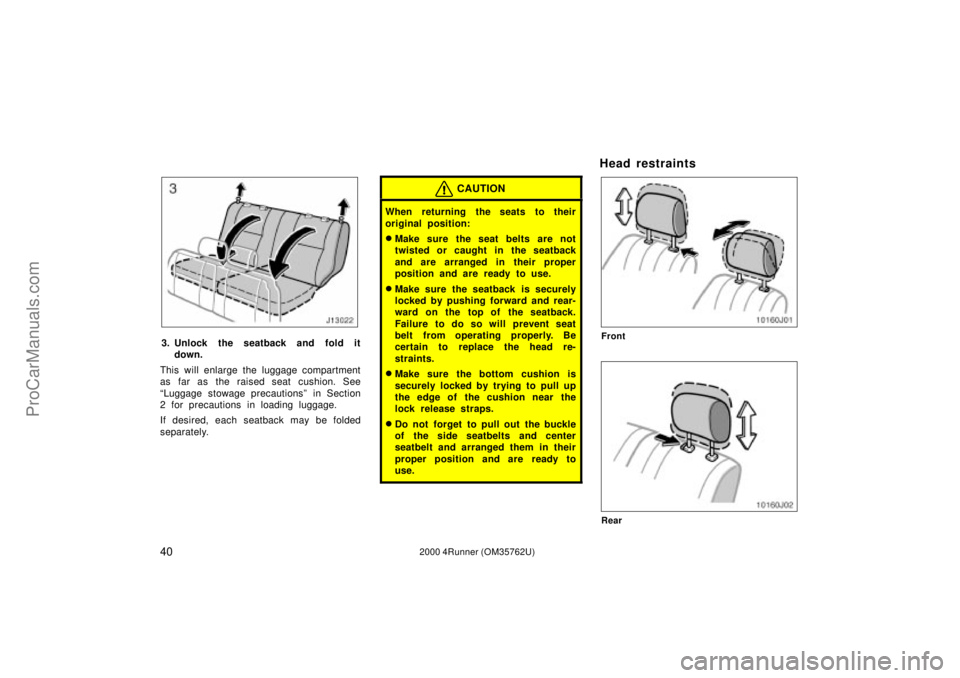 TOYOTA 4RUNNER 2000  Owners Manual 402000 4Runner (OM35762U)
3. Unlock the seatback and fold it
down.
This will enlarge the luggage compartment
as far as the raised seat cushion. See
Luggage stowage precautionsº in Section
2 for prec