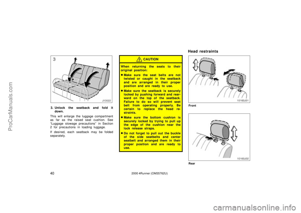 TOYOTA 4RUNNER 2000 Owners Manual 402000 4Runner (OM35762U)
3. Unlock the seatback and fold it
down.
This will enlarge the luggage compartment
as far as the raised seat cushion. See
Luggage stowage precautionsº in Section
2 for prec TOYOTA 4RUNNER 2000 Owners Manual 402000 4Runner (OM35762U)
3. Unlock the seatback and fold it
down.
This will enlarge the luggage compartment
as far as the raised seat cushion. See
Luggage stowage precautionsº in Section
2 for prec