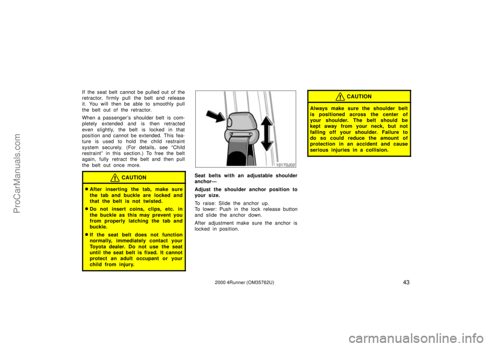 TOYOTA 4RUNNER 2000 Owners Manual 432000 4Runner (OM35762U)
If the seat belt cannot be pulled out of the
retractor, firmly pull the belt and release
it. You will then be able to smoothly pull
the belt out of the retractor.
When a pass TOYOTA 4RUNNER 2000 Owners Manual 432000 4Runner (OM35762U)
If the seat belt cannot be pulled out of the
retractor, firmly pull the belt and release
it. You will then be able to smoothly pull
the belt out of the retractor.
When a pass