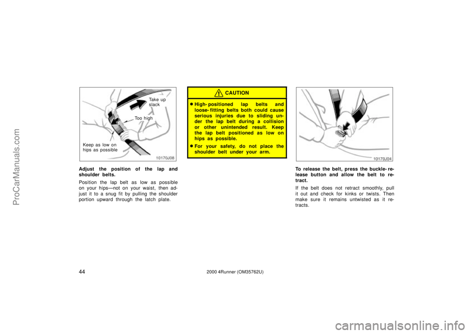 TOYOTA 4RUNNER 2000 Owners Manual 442000 4Runner (OM35762U)
Ta k e u p
slack
To o h i g h
Keep as low on
hips as possible
Adjust the position of the lap and
shoulder belts.
Position the lap belt as low as possible
on your hipsÐnot TOYOTA 4RUNNER 2000 Owners Manual 442000 4Runner (OM35762U)
Ta k e u p
slack
To o h i g h
Keep as low on
hips as possible
Adjust the position of the lap and
shoulder belts.
Position the lap belt as low as possible
on your hipsÐnot
