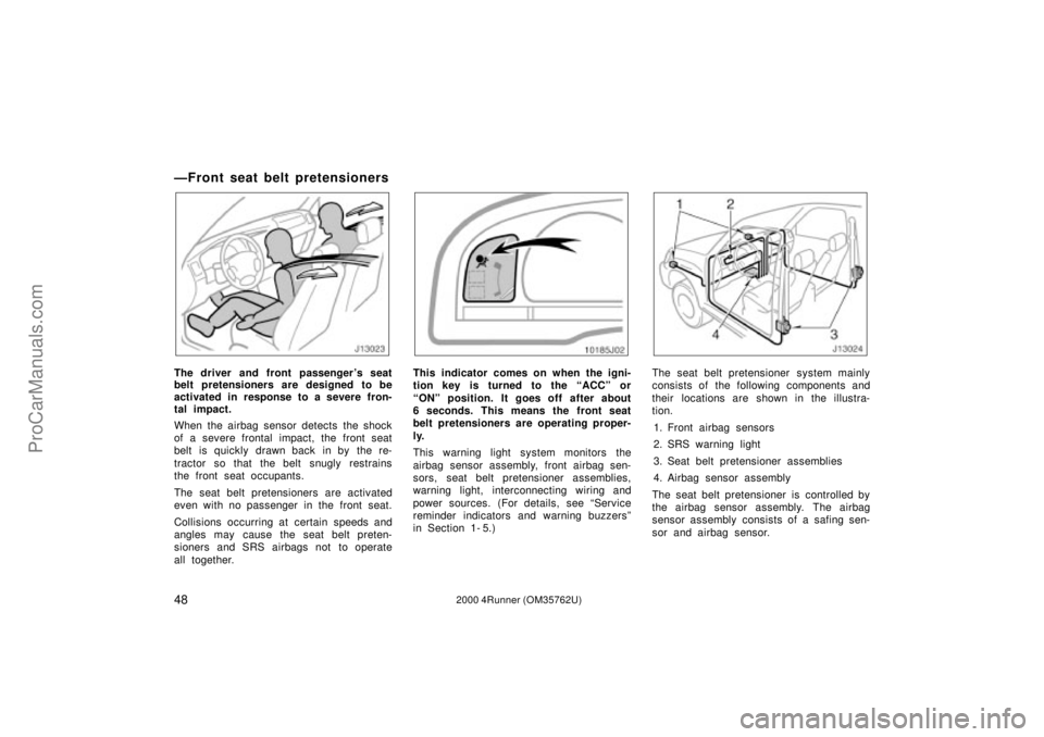 TOYOTA 4RUNNER 2000  Owners Manual 482000 4Runner (OM35762U)
ÐFront seat belt pretensioners
The driver and front passenger s seat
belt pretensioners are designed to be
activated in response to a severe fron-
tal impact.
When the airb