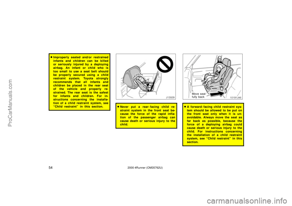 TOYOTA 4RUNNER 2000  Owners Manual 542000 4Runner (OM35762U)
Improperly seated and/or restrained
infants and children can be killed
or seriously injured by a deploying
airbag. An infant or child who is
too small  to use a seat belt sh